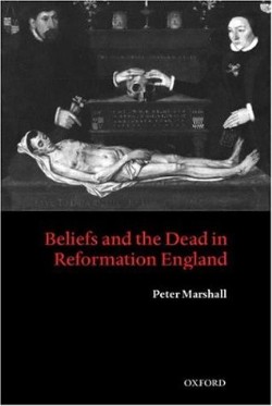 9780199273720 Beliefs And The Dead In Reformation England