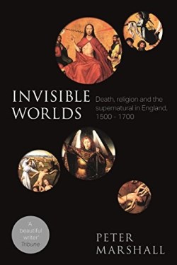 9780281075225 Invisible Worlds : Death Religion And The Supernatural In England 1500-1700