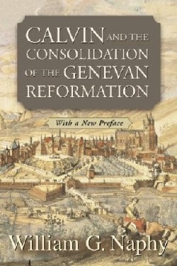 9780664226626 Calvin And The Consolidation Of The Genevan Reformation