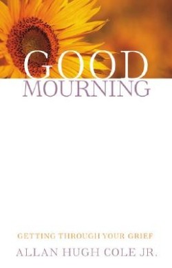 9780664232689 Good Mourning : Getting Through Your Grief