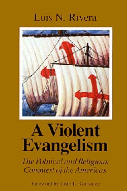 9780664253677 Violent Evangelism : The Political And Religious Conquest Of The Americas