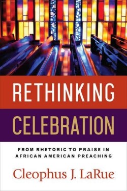 9780664261498 Rethinking Celebration : From Rhetoric To Praise In African American Preach