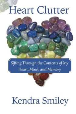 9780692389911 Heart Clutter : Sifting Through The Contents Of My Heart Mind And Memory