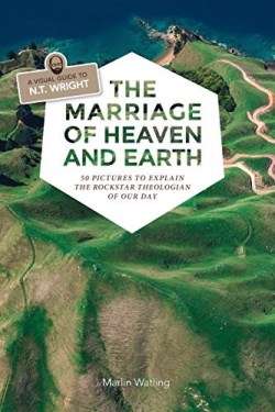 9780692816394 Marriage Of Heaven And Earth A Visual Guide To N T Wright