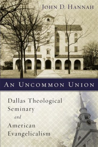 9780310537830 Uncommon Union : Dallas Theological Seminary And American Evangelicalism