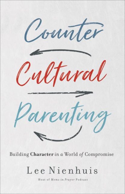 9780736978231 Countercultural Parenting : Building Character In A World Of Compromise