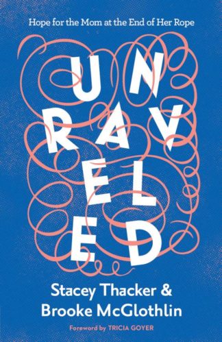 9780736984645 Unraveled : Hope For The Mom At The End Of Her Rope