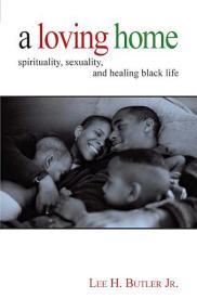 9780800662677 Loving Home : Spirituality Sexuality And Healing Black Life