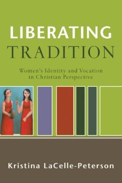 9780801031793 Liberating Tradition : Womens Identity And Vocation In Christian Perspectiv