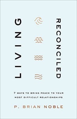 9780801094309 Living Reconciled : 7 Ways To Bring Peace To Your Most Difficult Relationsh