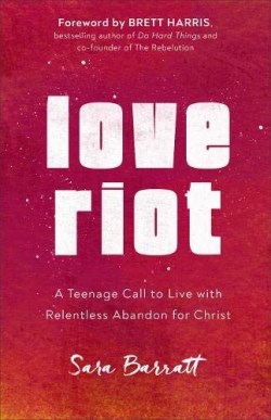 9780801094408 Love Riot : A Teenage Call To Live With Relentless Abandon For Christ