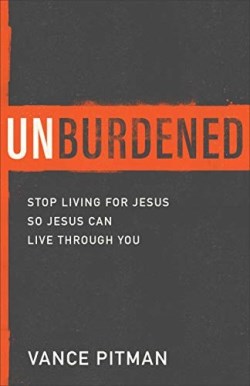 9780801094613 Unburdened : Stop Living For Jesus So Jesus Can Live Through You