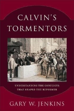 9780801098338 Calvins Tormentors : Understanding The Conflicts That Shaped The Reformer