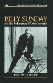 9780802801517 Billy Sunday And The Redemption Of Urban America A Print On Demand Title