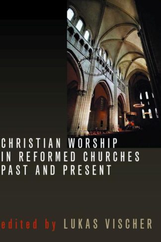 9780802805201 Christian Worship In Reformed Churches Past And Present