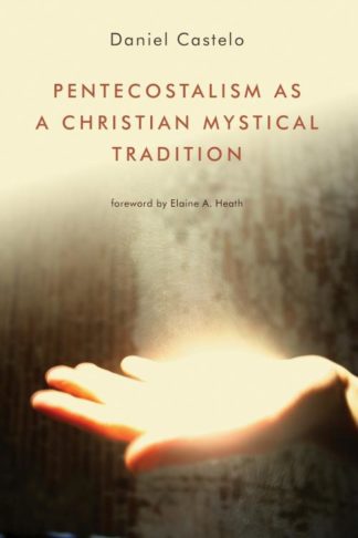 9780802869562 Pentecostalism As A Christian Mystical Tradition