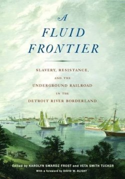 9780814339596 Fluid Frontier : Slavery Resistance And The Underground Railroad In The Det