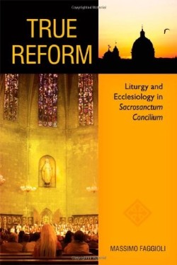 9780814662380 True Reform : Liturgy And Ecclesiology In Sacrosanctum Concilium