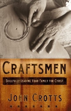 9780976758235 Craftsmen : Skillfully Leading Your Family For Christ