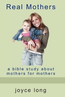 9780981698342 Real Mothers : A Bible Study About Mothers For Mothers