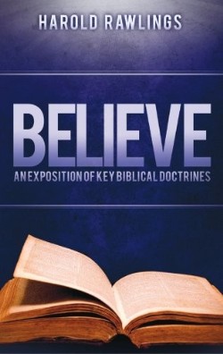 9780982761656 Believe : An Exposition Of Key Biblical Doctrines