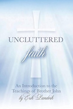 9780986199806 Uncluttered Faith : An Introduction To The Teachings Of Brother John