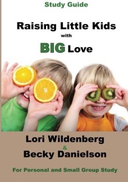 9780991284252 Raising Little Kids With Big Love Study Guide (Student/Study Guide)