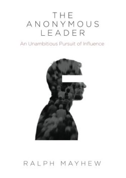 9780994405593 Anonymous Leader : An Unambitious Pursuit Of Influence