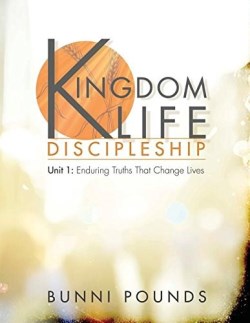9780996421102 Kingdom Life Discipleship Unit 1 Enduring Truths That Change Lives
