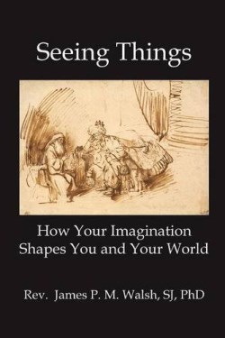 9780996648431 Seeing Things : How Your Imagination Shapes You And Your World