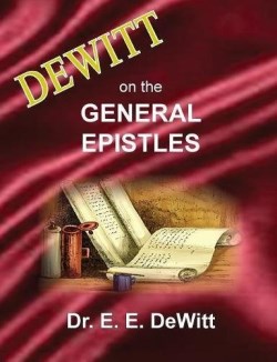 9780999354537 DeWitt On The General Epistles Hebrews James 1 And 2 Peter 1 2 And 3 John
