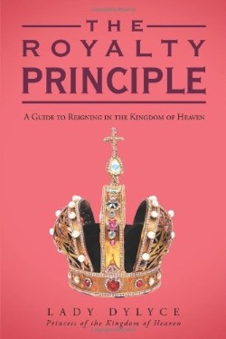 9781449785598 Royalty Principle : A Guide To Reigning In The Kingdom Of Heaven