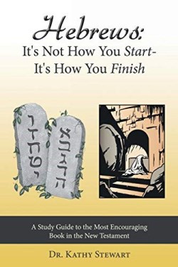 9781449793111 Hebrews : It's Not How You Start - It's How You Finish - A Study Guide To T