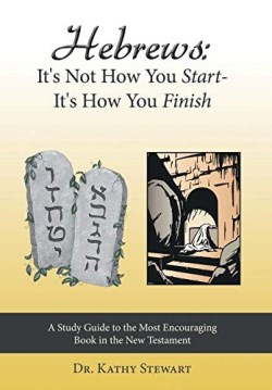 9781449793128 Hebrews : It's Not How You Start - It's How You Finish - A Study Guide To T