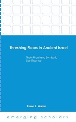 9781451499728 Threshing Floors In Ancient Israel