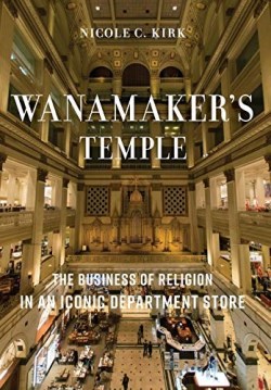 9781479835935 Wanamakers Temple : The Business Of Religion In An Iconic Department Store