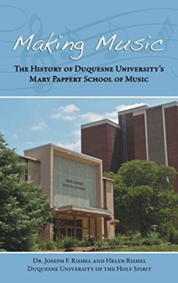 9781480905641 Making Music : The History Of Duquestne Universitys Mary Pappert School Of