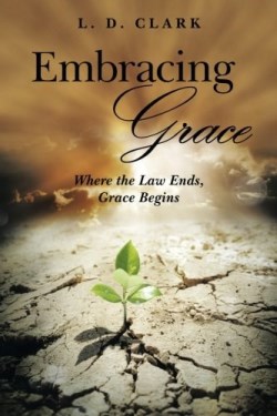 9781491776780 Embracing Grace : Where The Law Ends Grace Begins