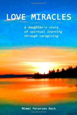 9781492340720 Love Miracles : A Daughters Story Of Spiritual Learning Through Caregiving