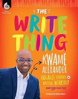 9781493888429 Write Thing : Kwame Alexander Engages Students In Writing Workshop And You (Teac