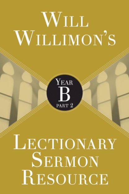 9781501847257 Will Willimons Lectionary Sermon Resource Year B Part 2