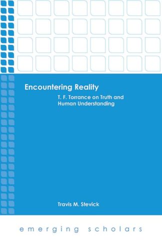 9781506412917 Encountering Reality : T. F. Torrance On Truth And Human Understanding