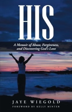 9781512700404 His : A Memoir Of Abuse Forgiveness And Discovering Gods Love
