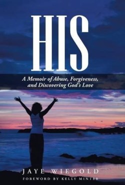 9781512700428 His : A Memoir Of Abuse Forgiveness And Discovering Gods Love