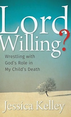 9781513801070 Lord Willing : Wrestling With Gods Role In My Childs Death