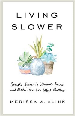 9781540901637 Living Slower : Simple Ideas To Eliminate Excess And Make Time For What Mat