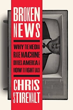 9781546002635 Broken News : Why The Media Rage Machine Divides America And How To Fight B