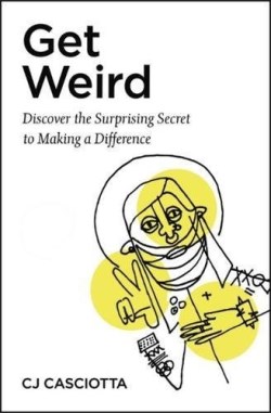 9781546031918 Get Weird : Discover The Surprising Secret To Making A Difference