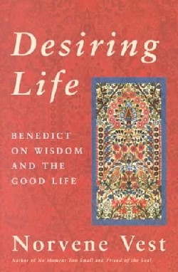 9781561011827 Desiring Life : Benedict On Wisdom And The Good Life