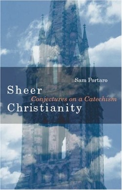 9781561012688 Sheer Christianity : Conjectures On A Catechism